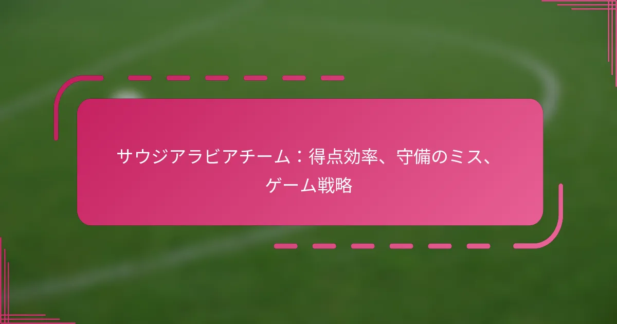 サウジアラビアチーム：得点効率、守備のミス、ゲーム戦略