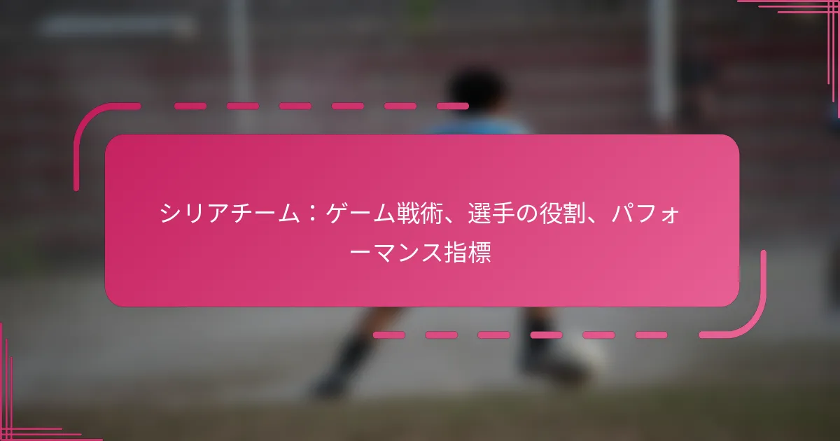 シリアチーム：ゲーム戦術、選手の役割、パフォーマンス指標