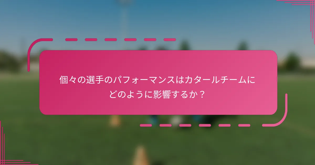 個々の選手のパフォーマンスはカタールチームにどのように影響するか？