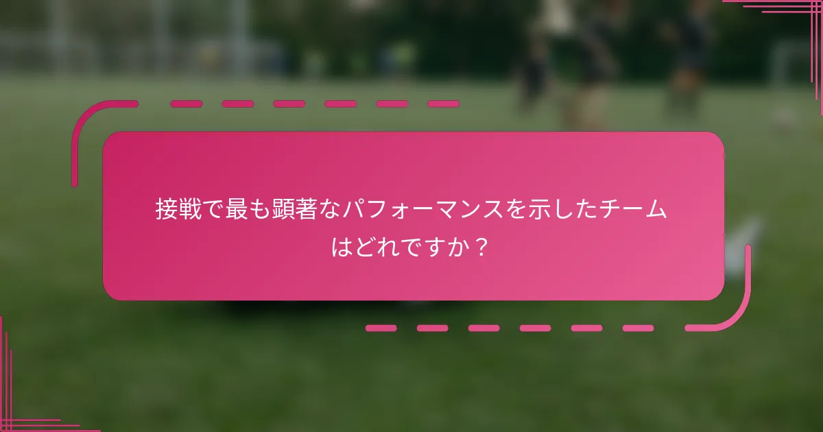 接戦で最も顕著なパフォーマンスを示したチームはどれですか？