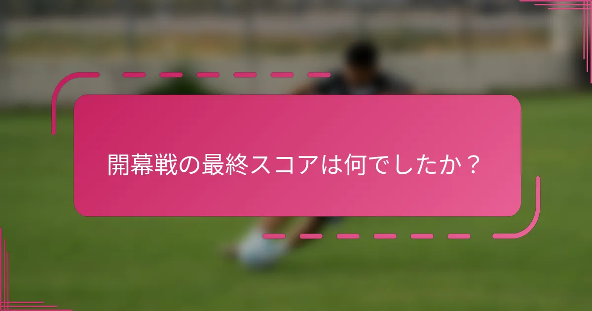 開幕戦の最終スコアは何でしたか？