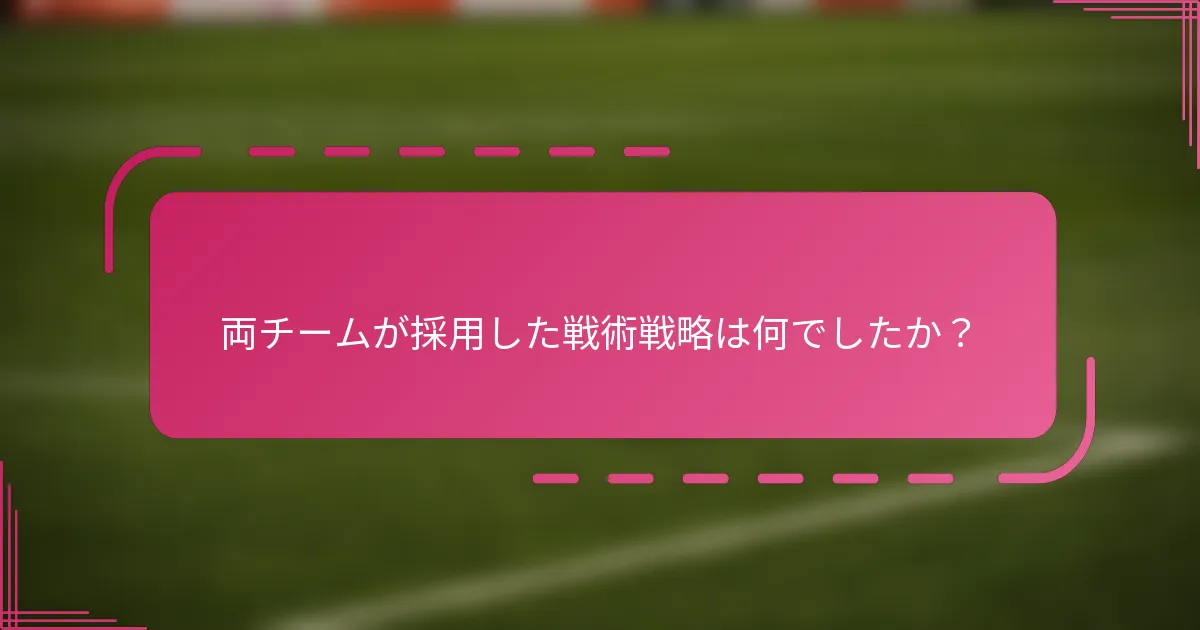両チームが採用した戦術戦略は何でしたか？