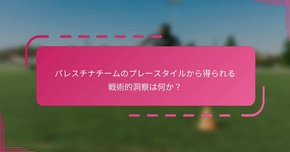パレスチナチームのプレースタイルから得られる戦術的洞察は何か？