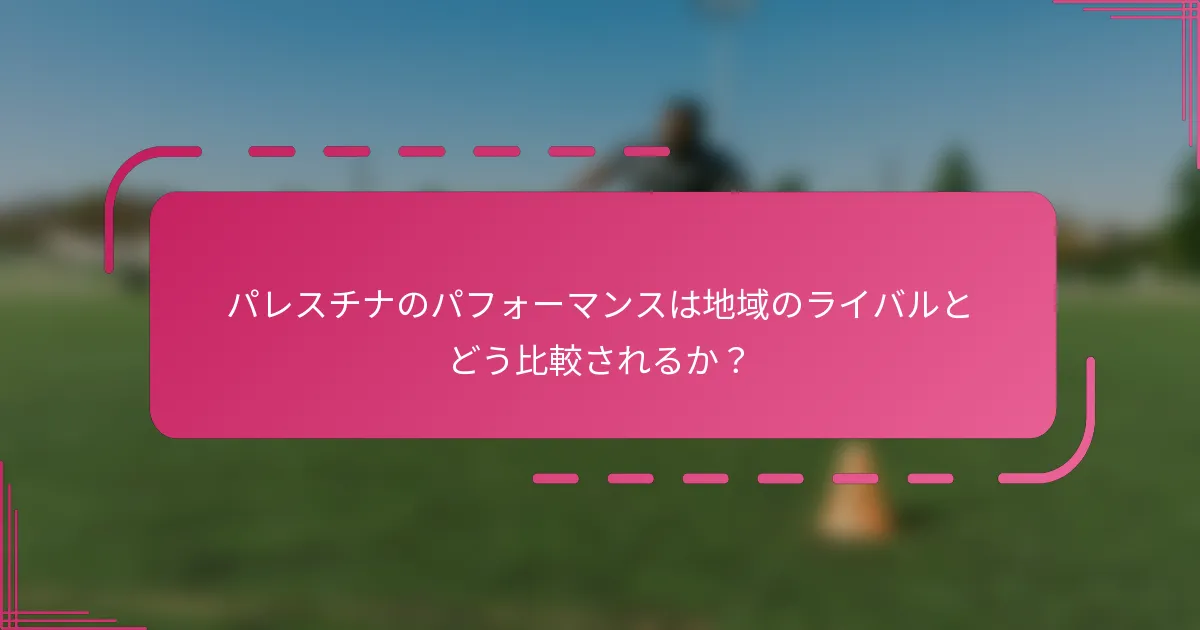 パレスチナのパフォーマンスは地域のライバルとどう比較されるか？