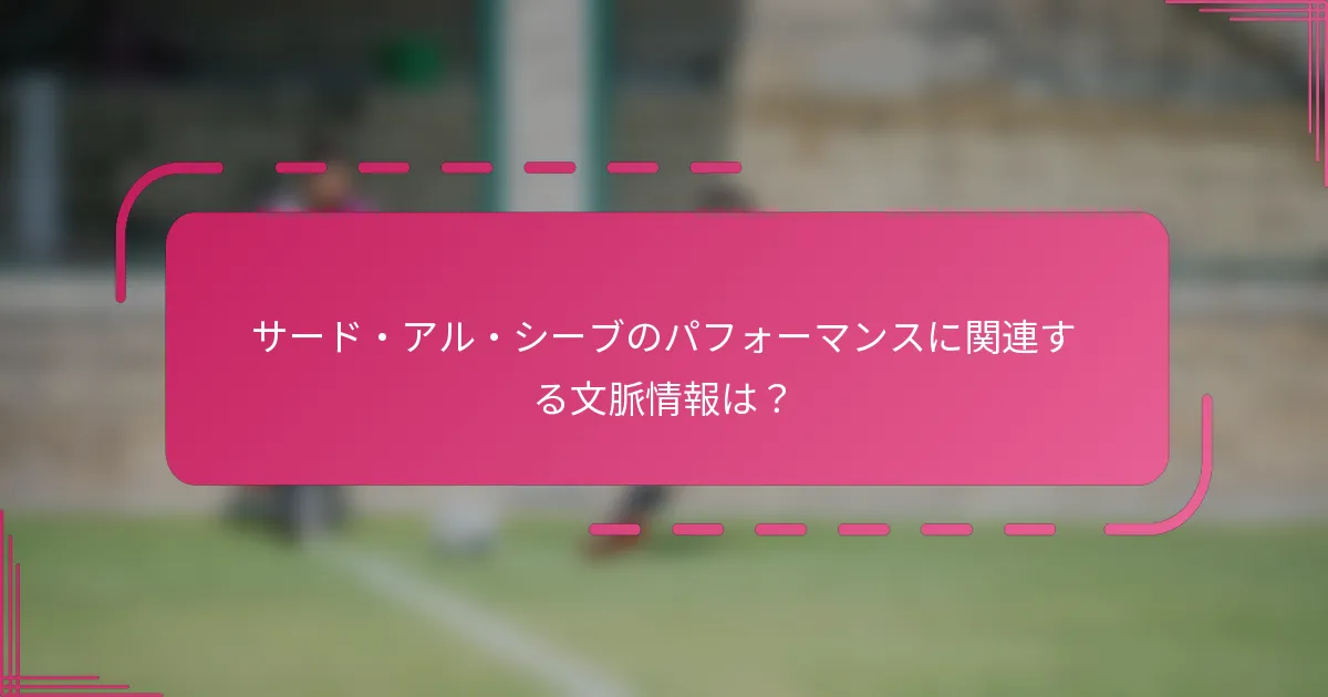 サード・アル・シーブのパフォーマンスに関連する文脈情報は？