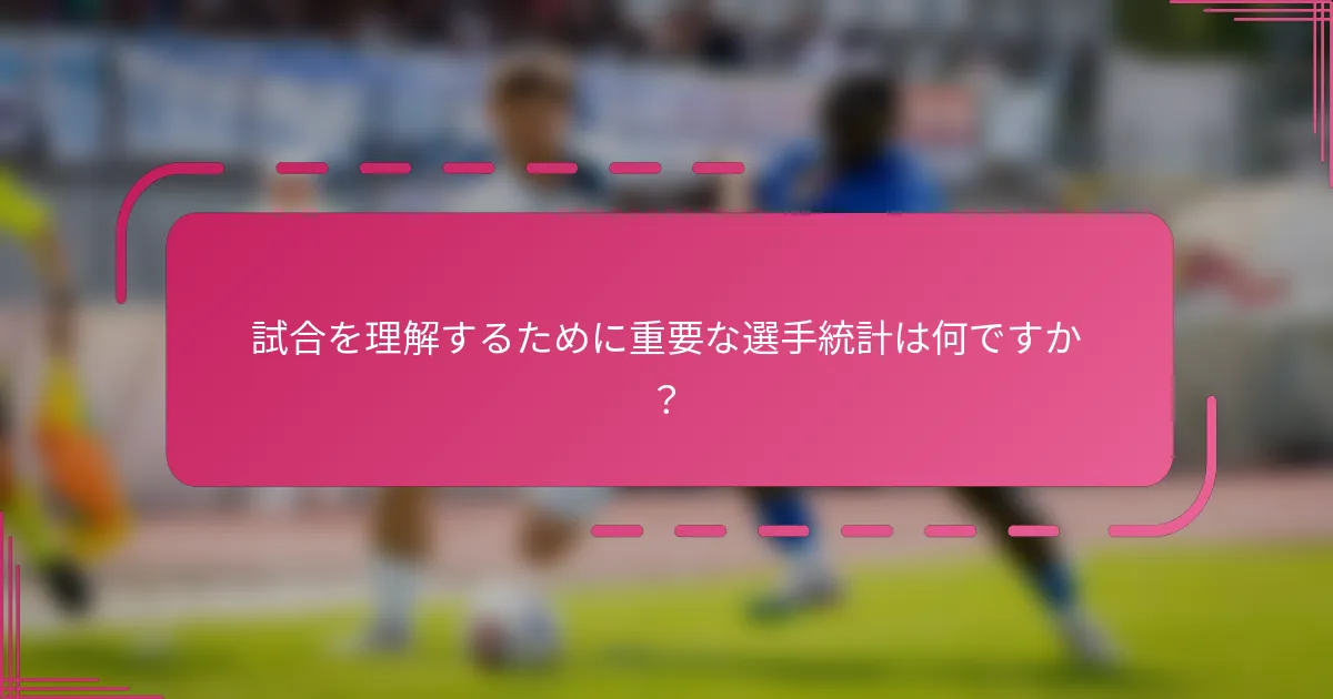 試合を理解するために重要な選手統計は何ですか？