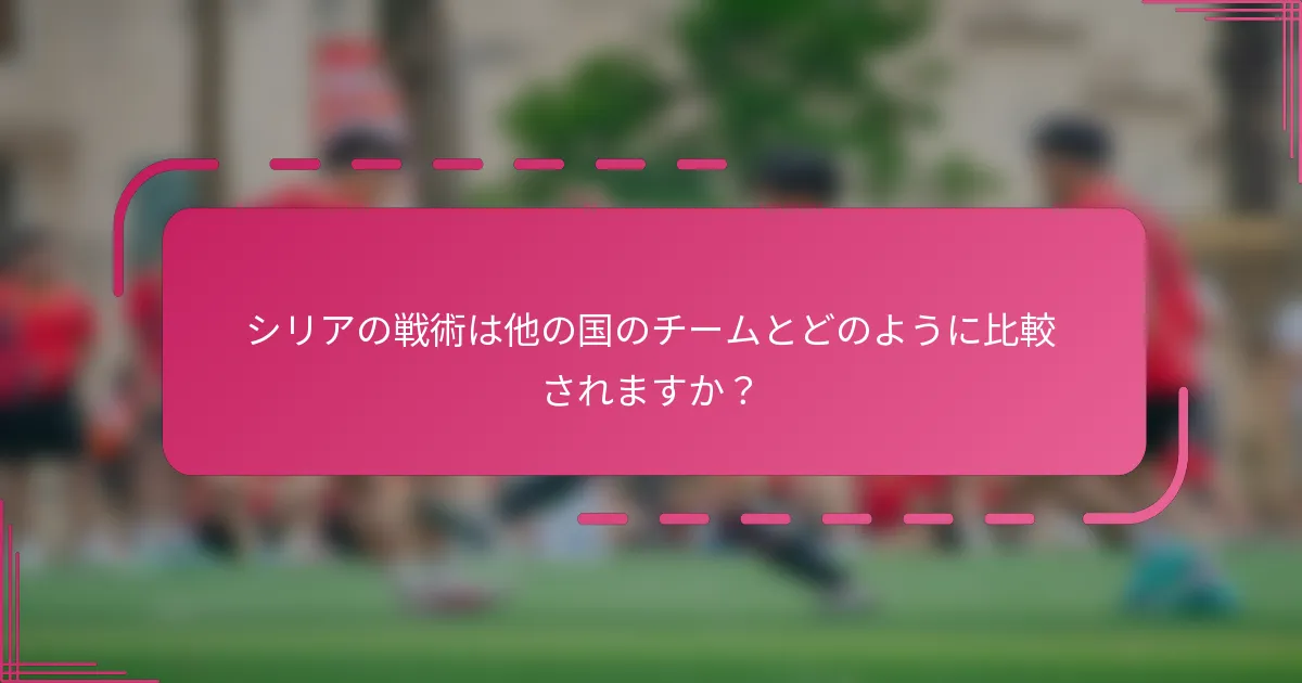 シリアの戦術は他の国のチームとどのように比較されますか？