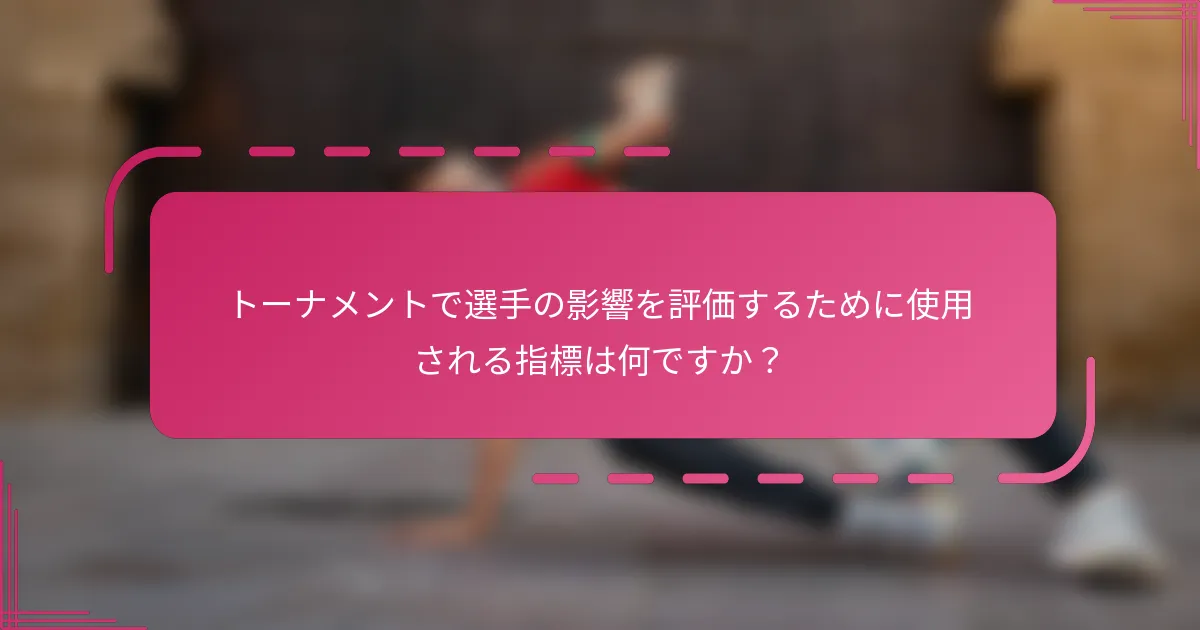トーナメントで選手の影響を評価するために使用される指標は何ですか？
