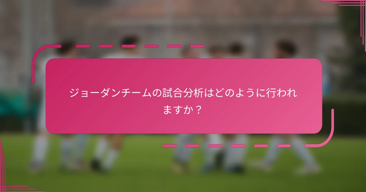 ジョーダンチームの試合分析はどのように行われますか？